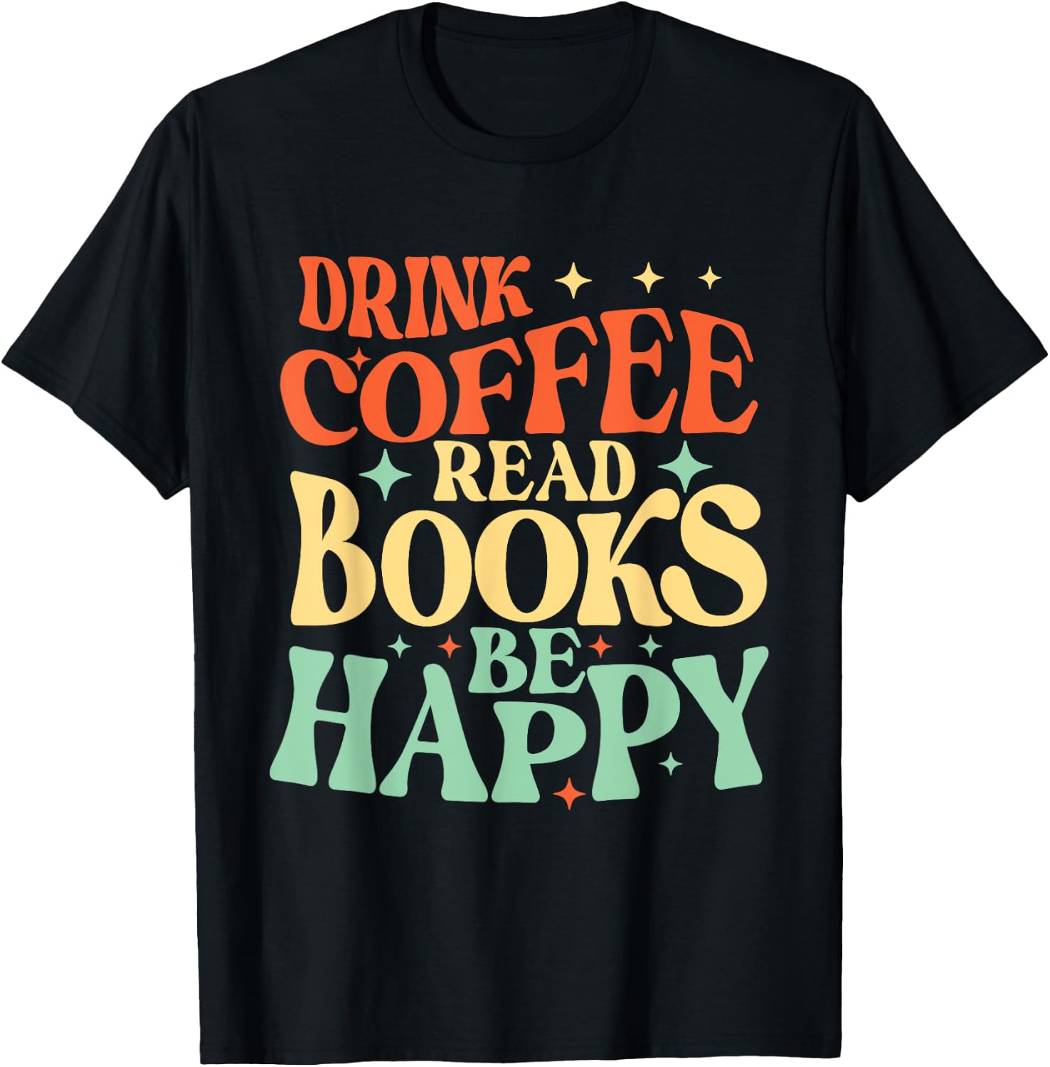 Drink Coffee Read Books Be Happy - Librarian Bookworm Reader T-Shirt - T-Shirt | Black