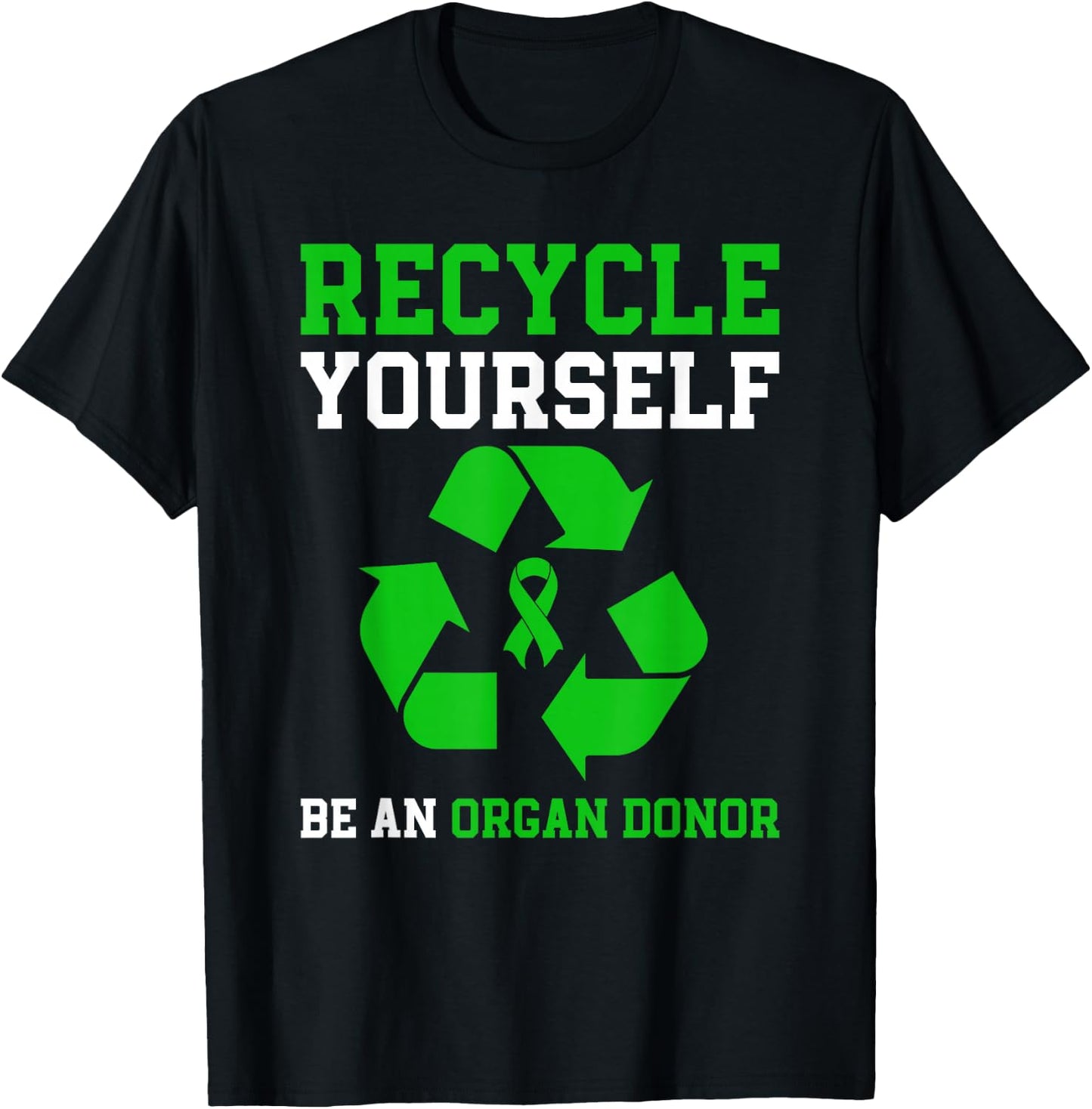 Organ Donation Be An Organ Donor Recycle Yourself T-Shirt - T-Shirt | Black