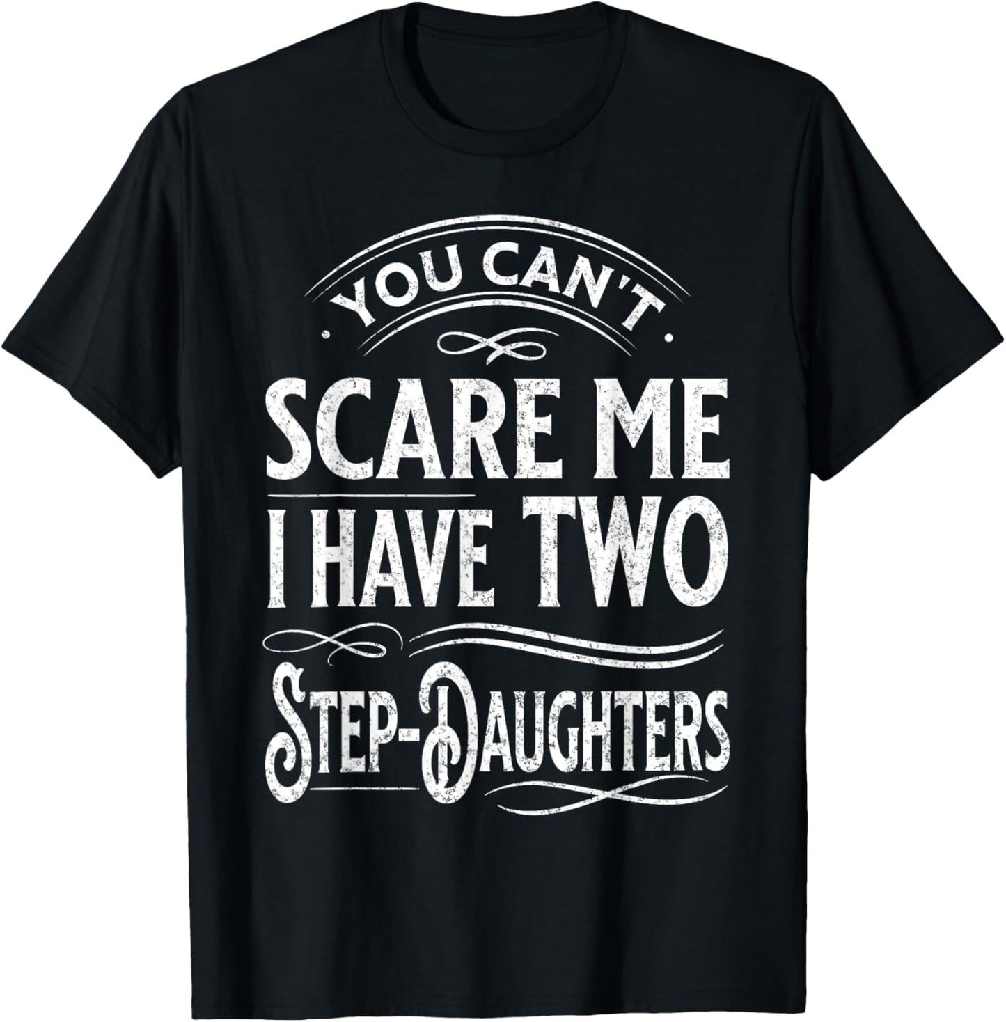 You Can't Scare Me I Have Two Step-Daughters Funny Dad T-Shirt - T-Shirt | Black