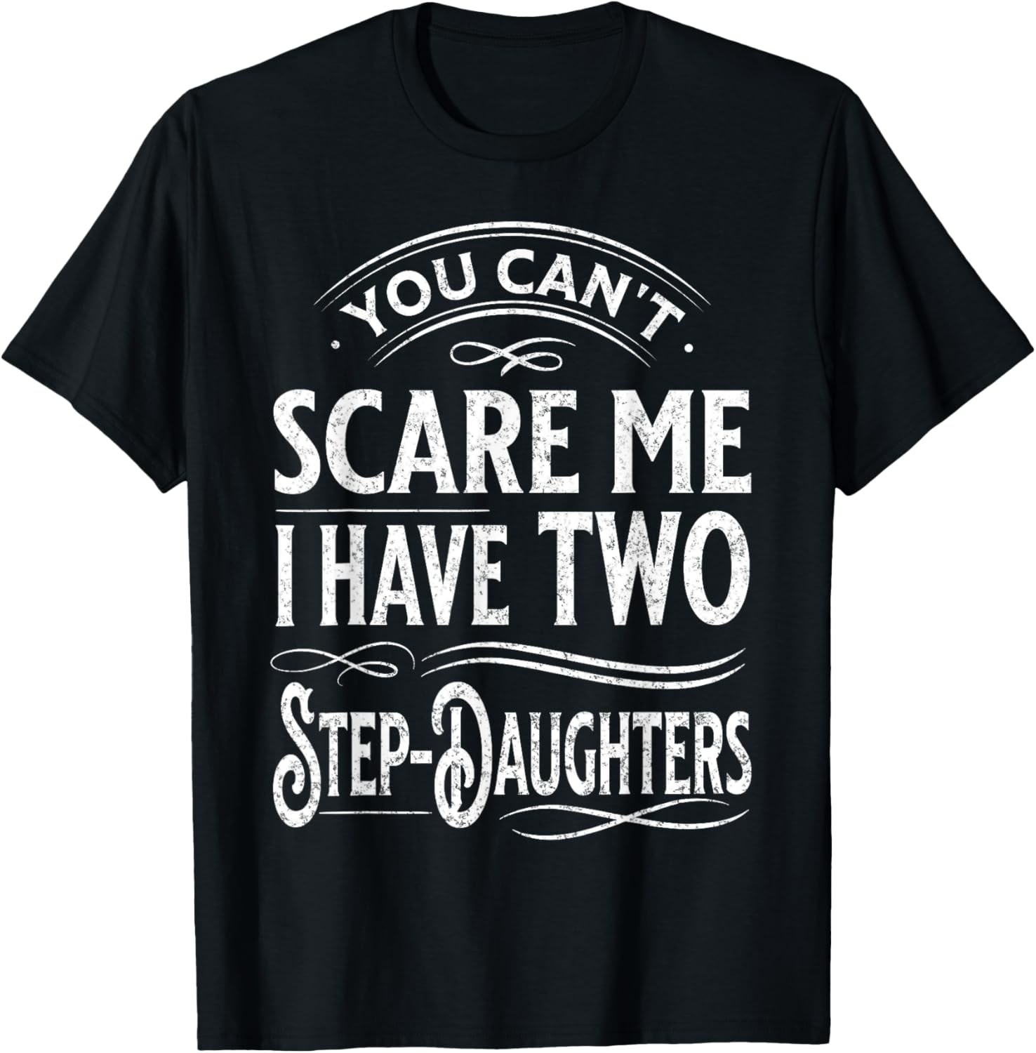 You Can't Scare Me I Have Two Step-Daughters Funny Dad T-Shirt - T-Shirt | Black
