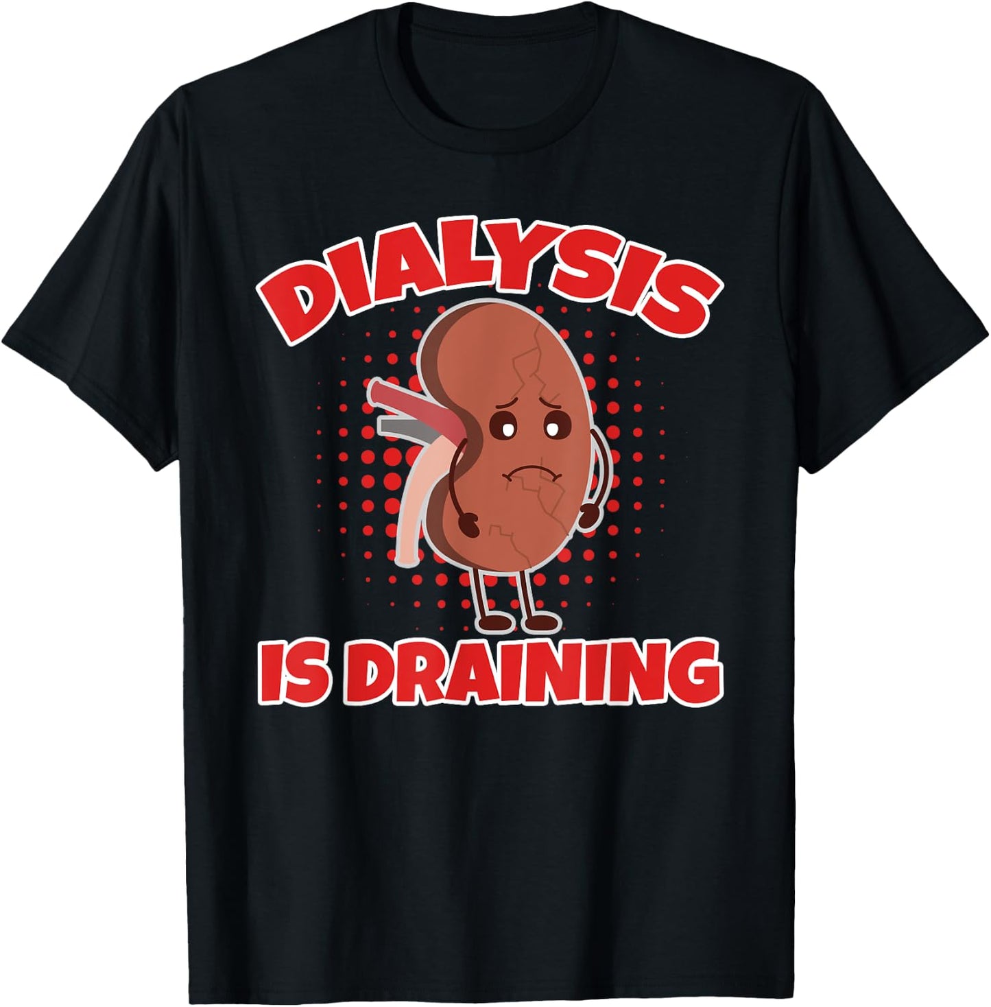 Dialysis Is Draining Love And Support For Dialysis Patients T-Shirt - T-Shirt | Black