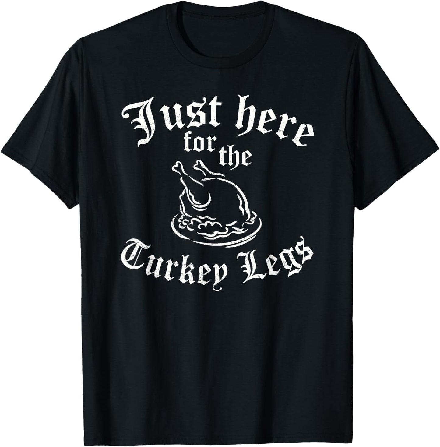 JUST HERE FOR TURKEY LEGS Funny Renaissance Faire Ren Fair T-Shirt - T-Shirt | Black