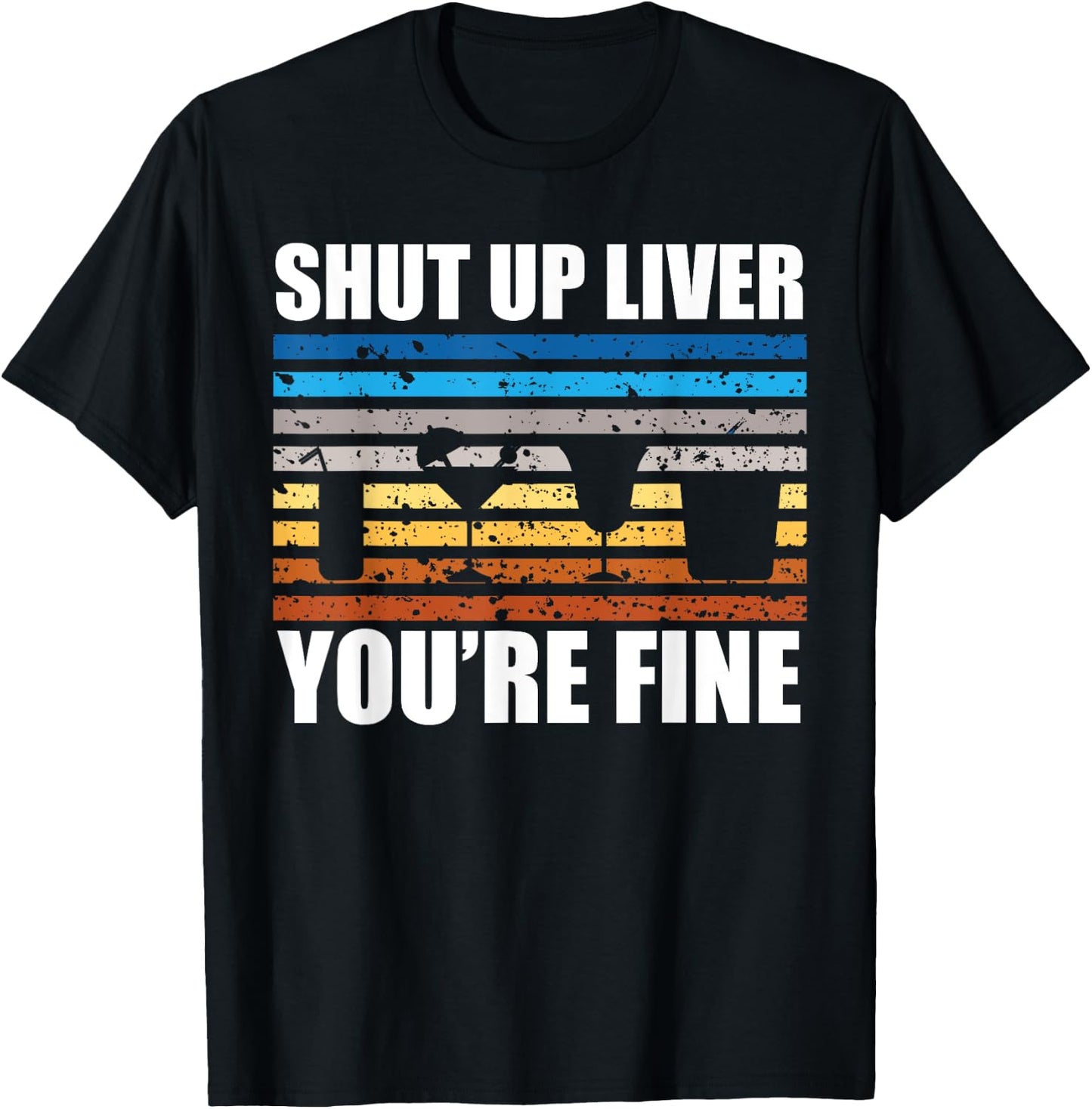 Shut Up Liver You're Fine T-Shirt - T-Shirt | Black