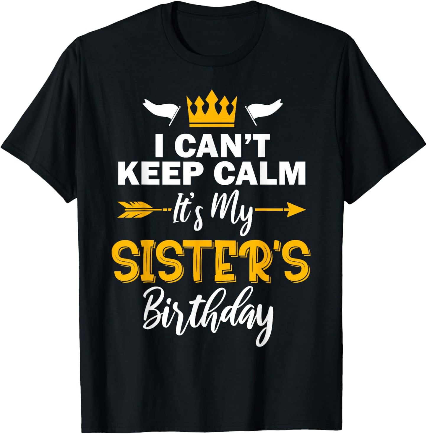 I Can't Keep Calm It's My Sister's Birthday Small T-Shirt - T-Shirt | Black
