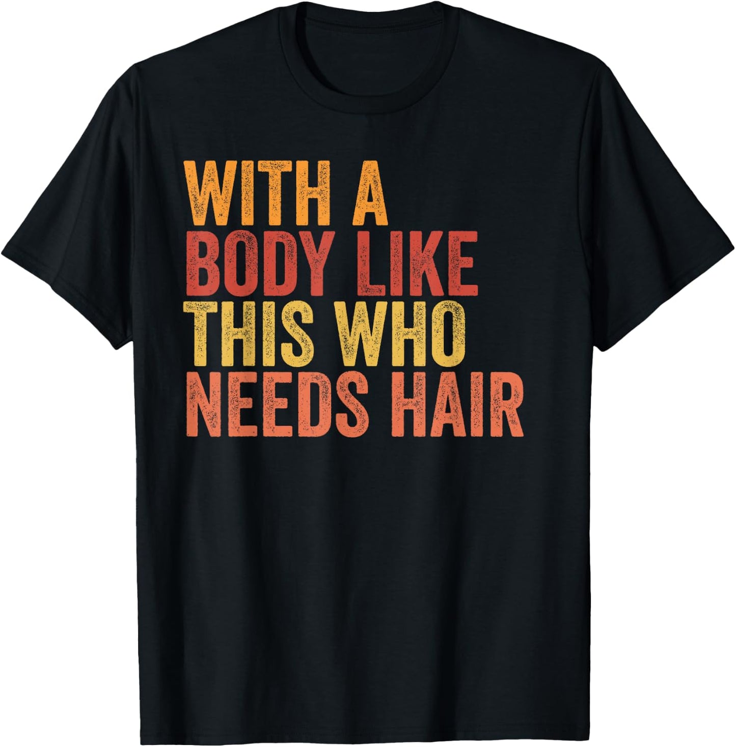 Funny with A Body Like This Who Needs Hair Retro Vintage T-Shirt - T-Shirt | Black