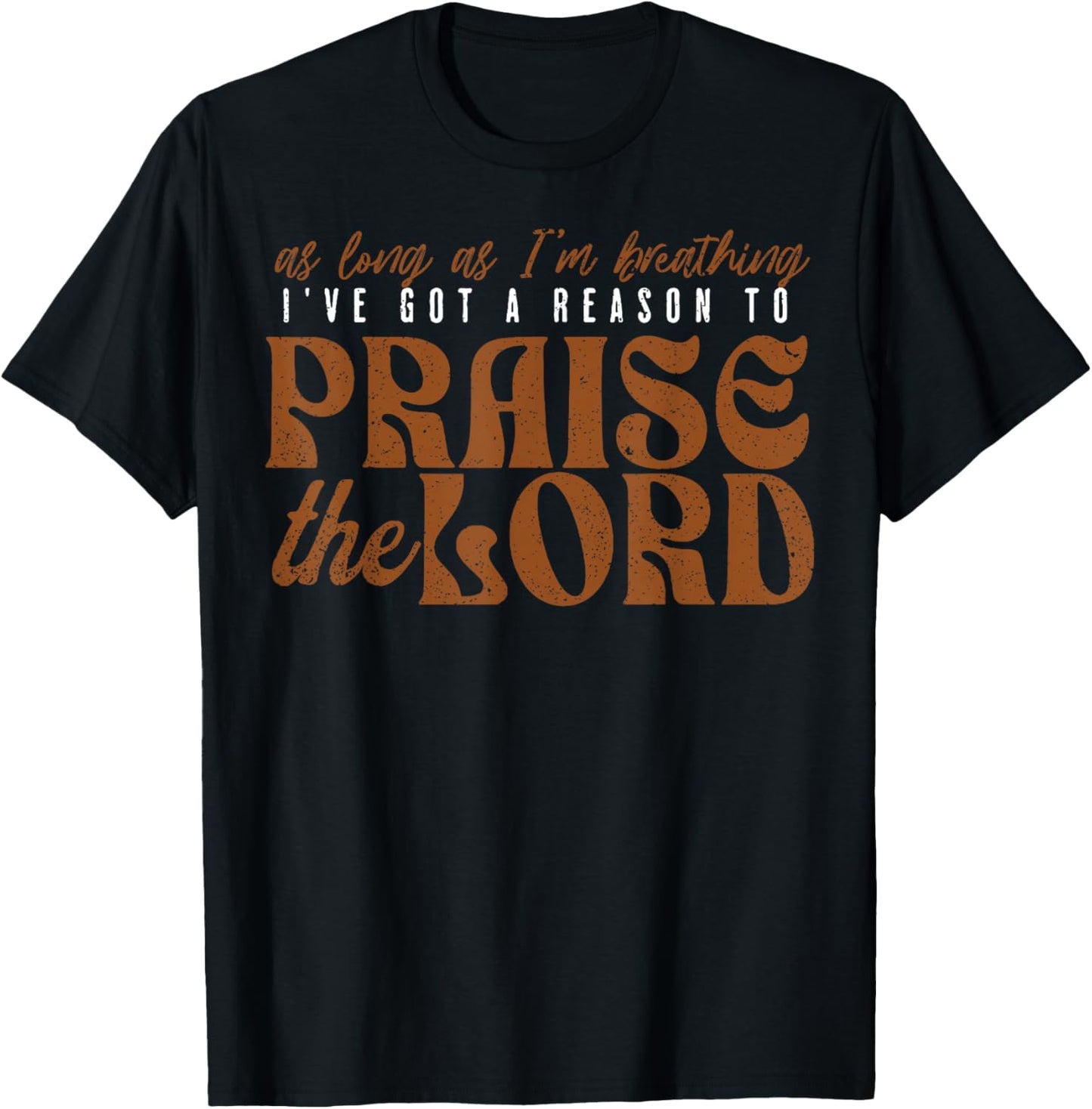 As Long As I'm Breathing Ive Got A Reason To Praise The Lord T-Shirt - T-Shirt | Black