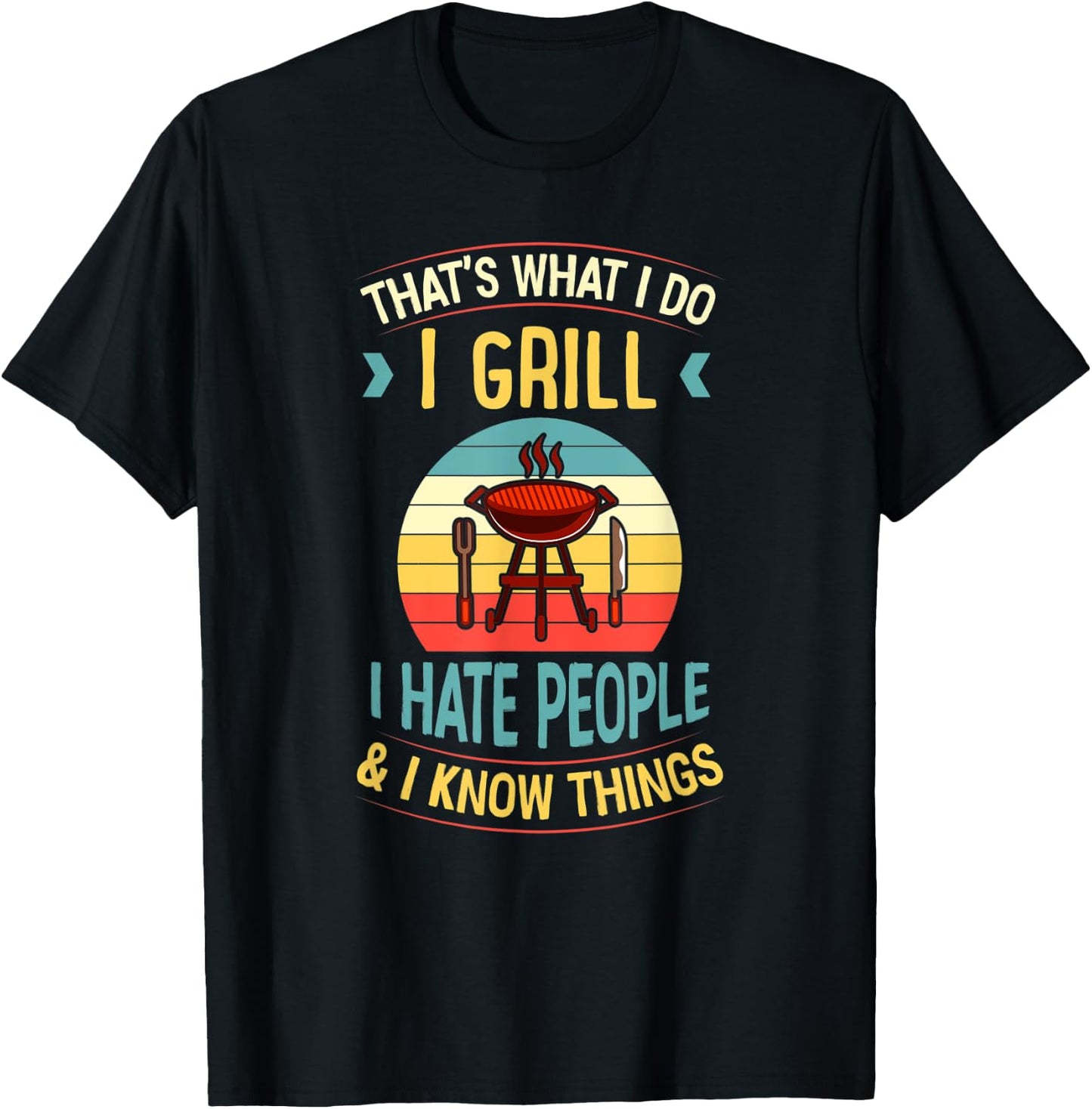 That's What I Do I Grill I Hate People and I Know Things T-Shirt - T-Shirt | Black