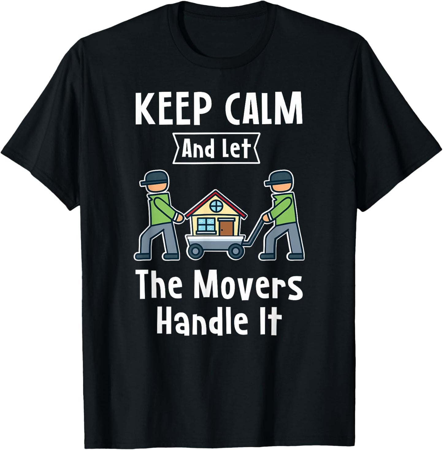 Mover Gift - Keep Calm And Let The Movers Handle It - Mover T-Shirt - T-Shirt | Black