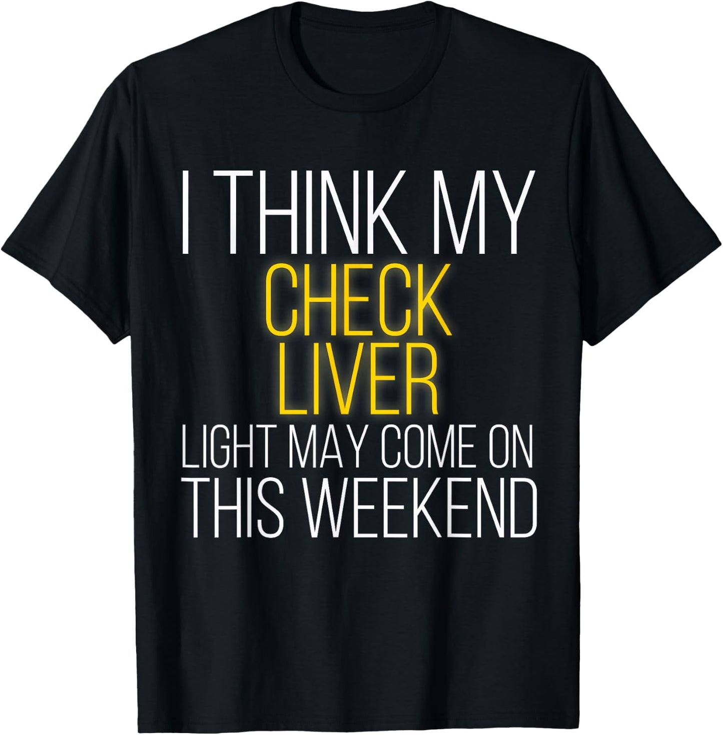 I Think My Check Liver Light May Come On This Weekend T-Shirt - T-Shirt | Black