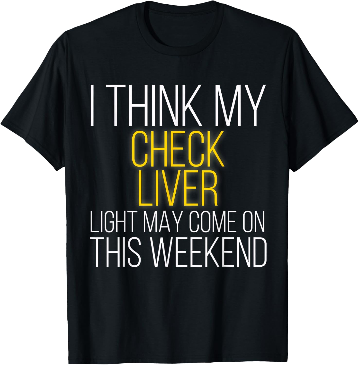 I Think My Check Liver Light May Come On This Weekend T-Shirt - T-Shirt | Black