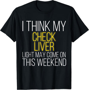 I Think My Check Liver Light May Come On This Weekend T-Shirt - T-Shirt | Black