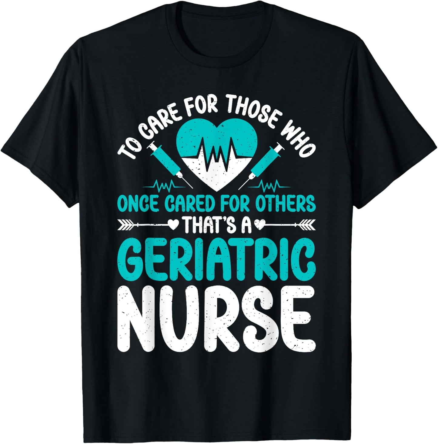 Care for those who once cared for others Geriatric Nurse T-Shirt - T-Shirt | Black