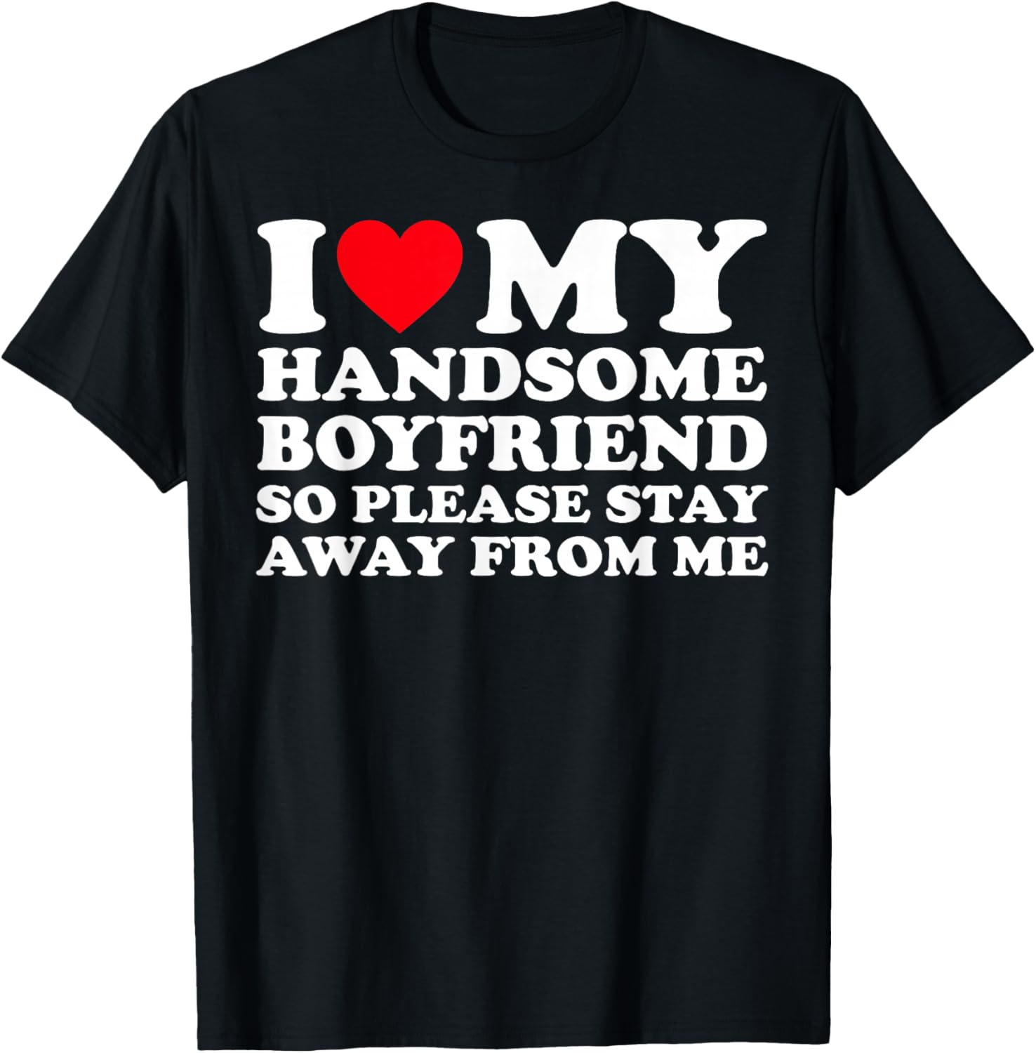 I Love My Handsome Boyfriend So Please Stay Away from Me T-Shirt - T-Shirt | Black