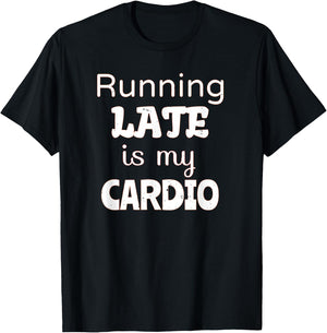 Running Late is my Cardio T-Shirt - T-Shirt | Black