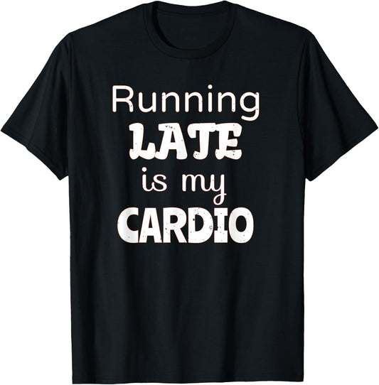 Running Late is my Cardio T-Shirt - T-Shirt | Black