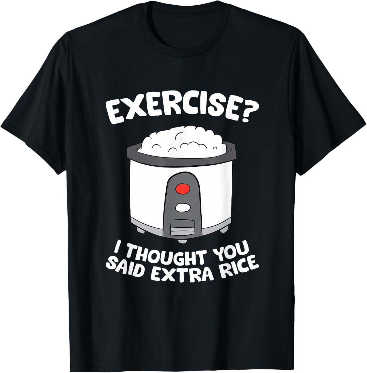 Rice Cooker Funny Exercise I Thought You Said Extra Rice T-Shirt - T-Shirt | Black