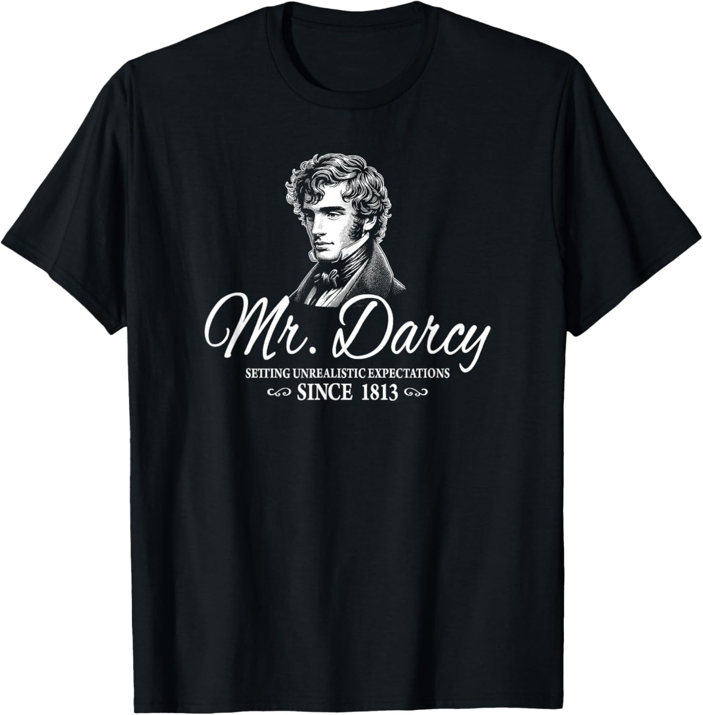 Mr. Darcy Setting Unrealistic Expectations Since 1813 T-Shirt - T-Shirt | Black