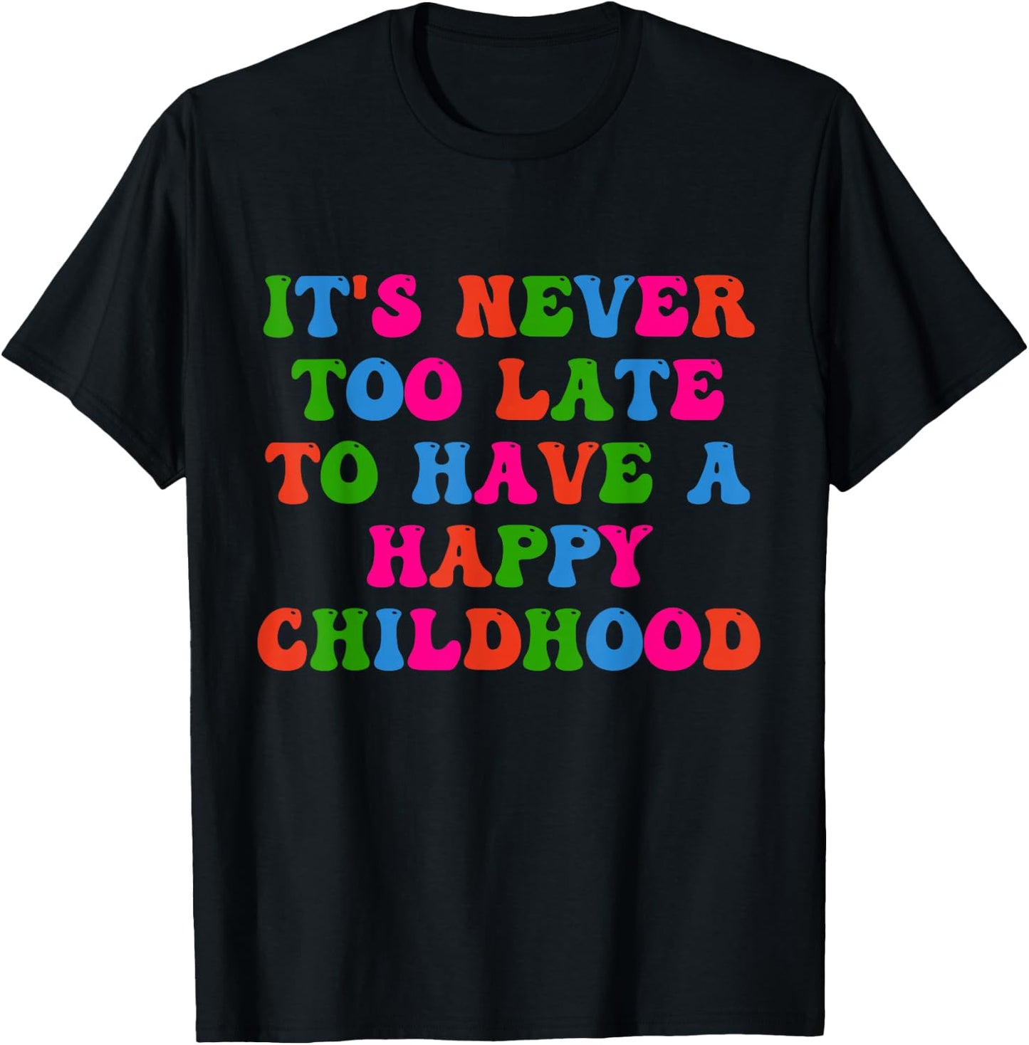 It's Never Too Late To Have Happy Childhood Inspirational T-Shirt - T-Shirt | Black