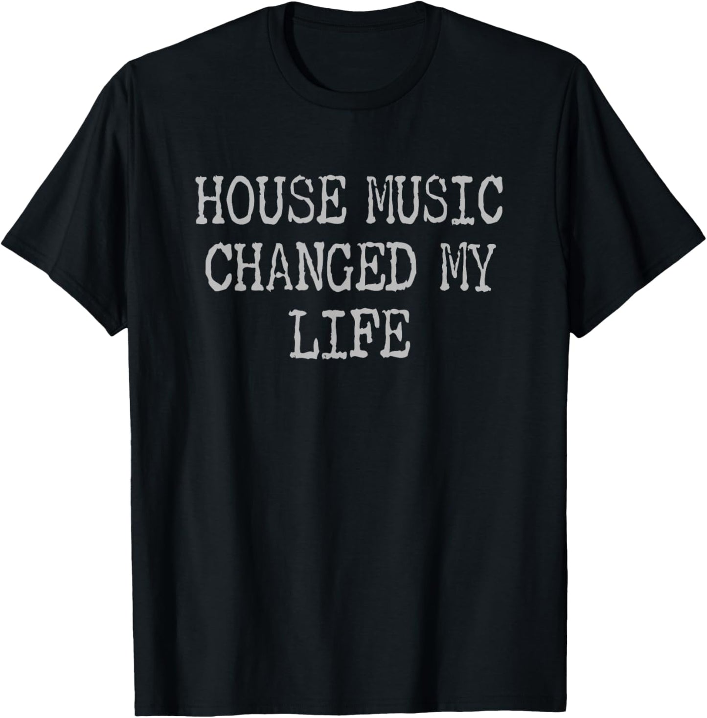 House Music Changed My Life - Techno Raves & House Music T-Shirt - T-Shirt | Black