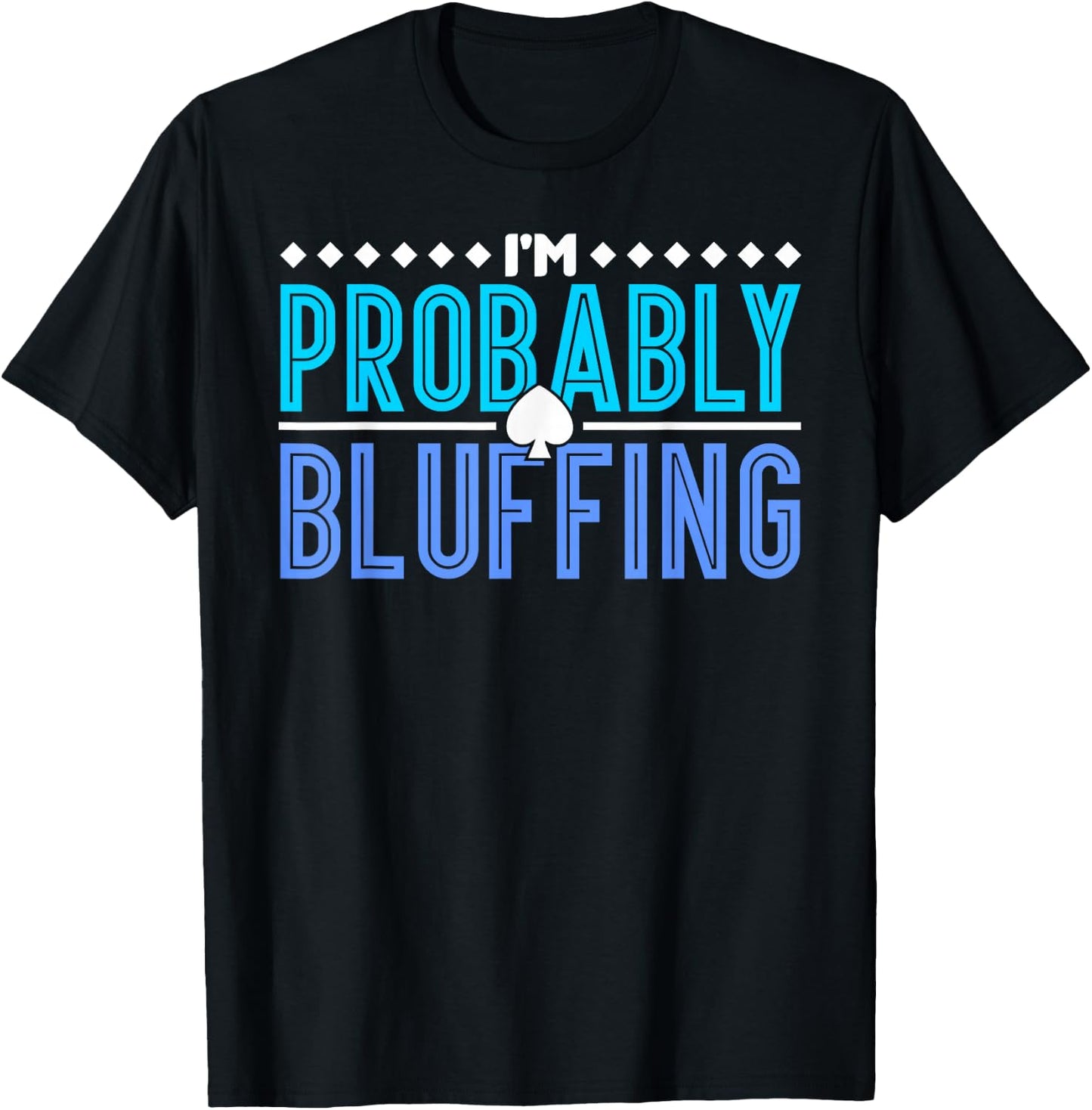 Poker I Am Probably Bluffing T-Shirt - T-Shirt | Black