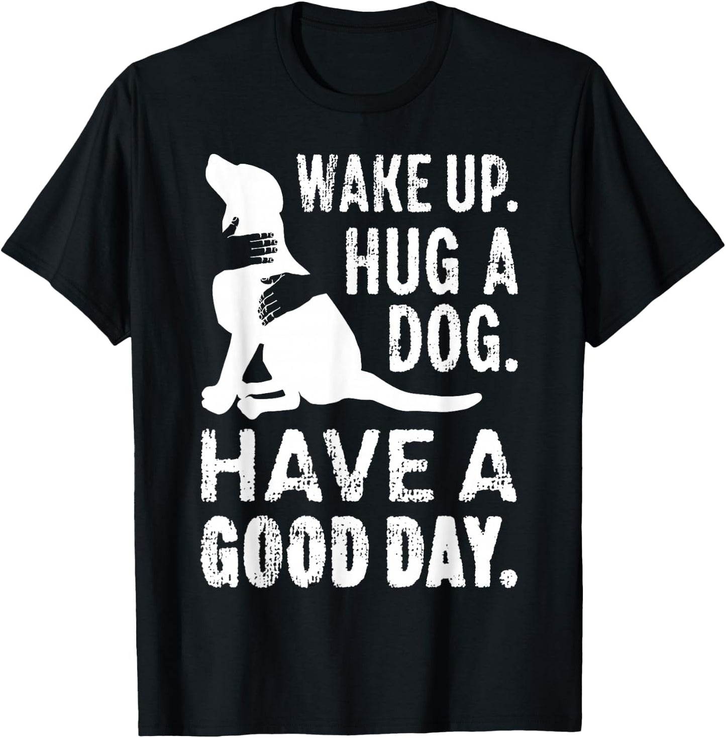 Wake Up Hug Dog Have Good Day Pet Puppy Funny Doggie Animal Men Women Girls Kids T-Shirt - T-Shirt | Black