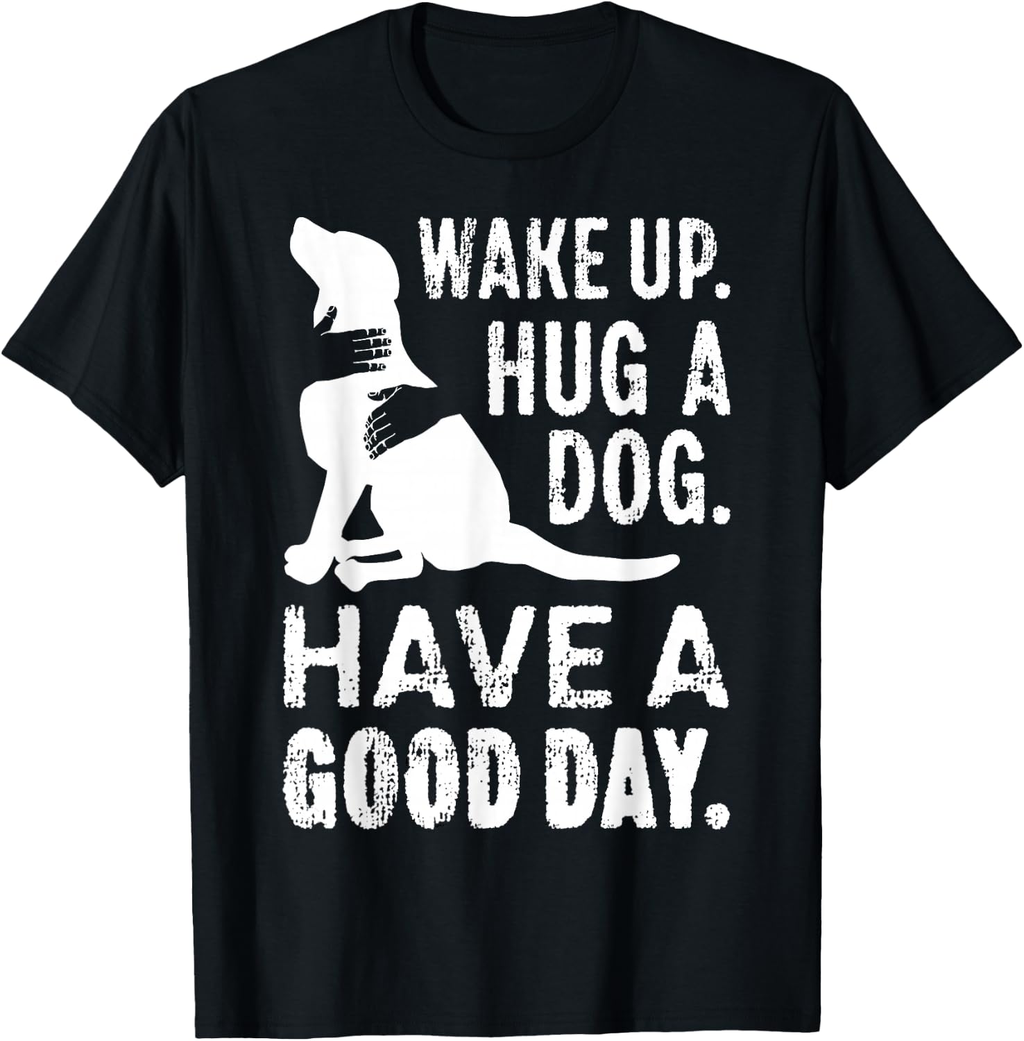 Wake Up Hug Dog Have Good Day Pet Puppy Funny Doggie Animal Men Women Girls Kids T-Shirt - T-Shirt | Black
