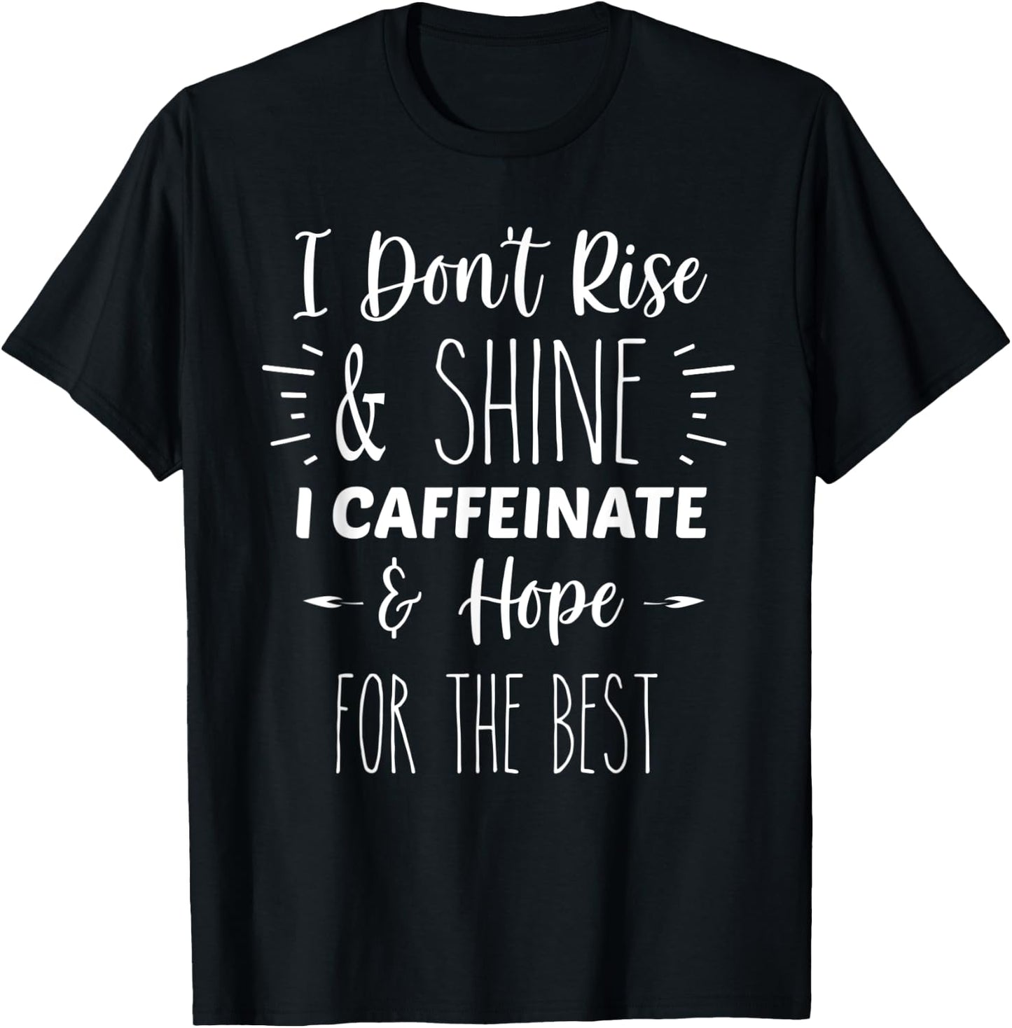 I Don't Rise And Shine, I Caffeinate and Hope For The Best T-Shirt - T-Shirt | Black