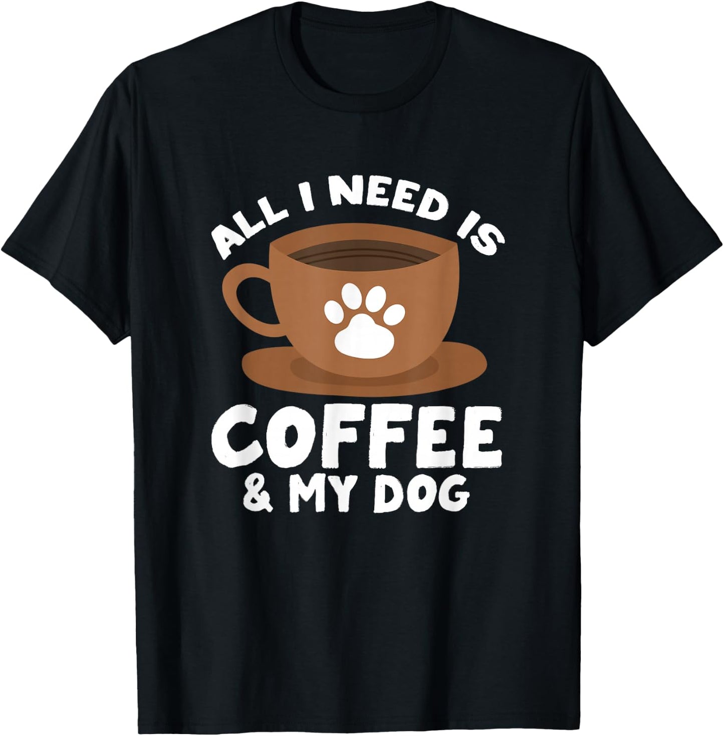 Dog Coffee Paw Print Design Everything I Need Is Coffee T-Shirt - T-Shirt | Black
