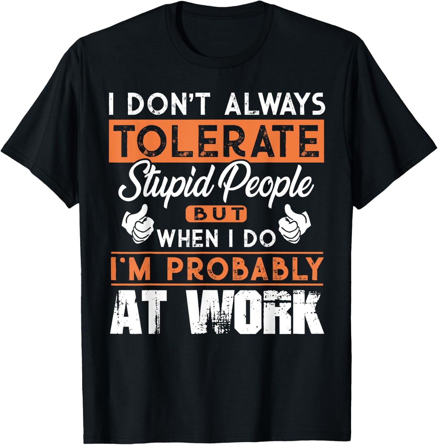 I Don't Always Tolerate Stupid People When I Do I'm At Work T-Shirt - T-Shirt | Black