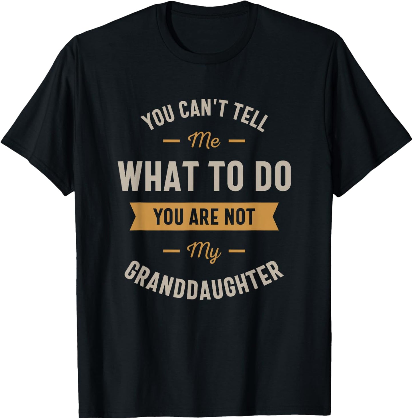 You can't tell me what to do you are not my granddaughter T-Shirt - T-Shirt | Black