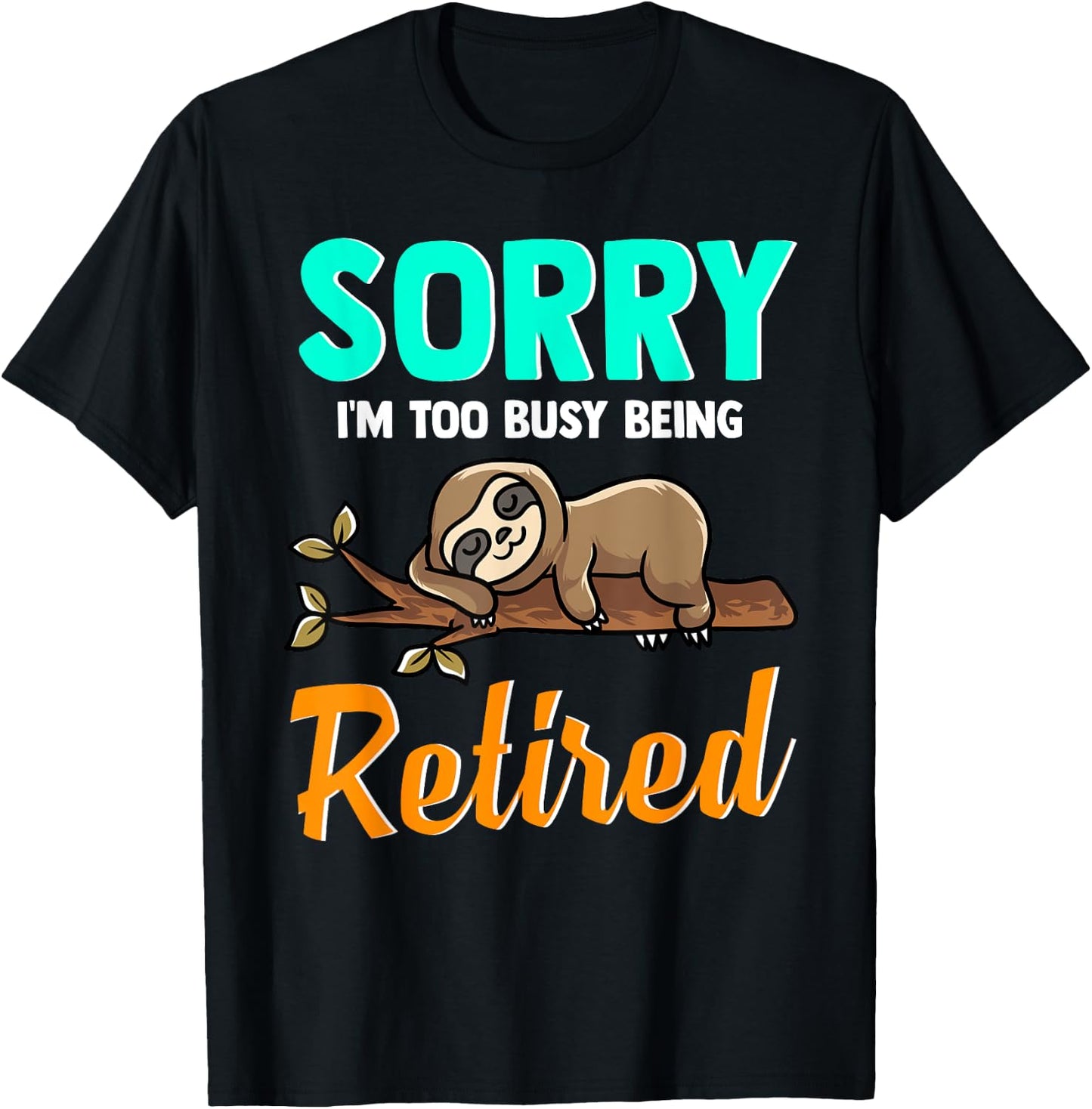 Sleeping Sloth Sorry I’m Too Busy Being Retired - Retirement T-Shirt - T-Shirt | Black