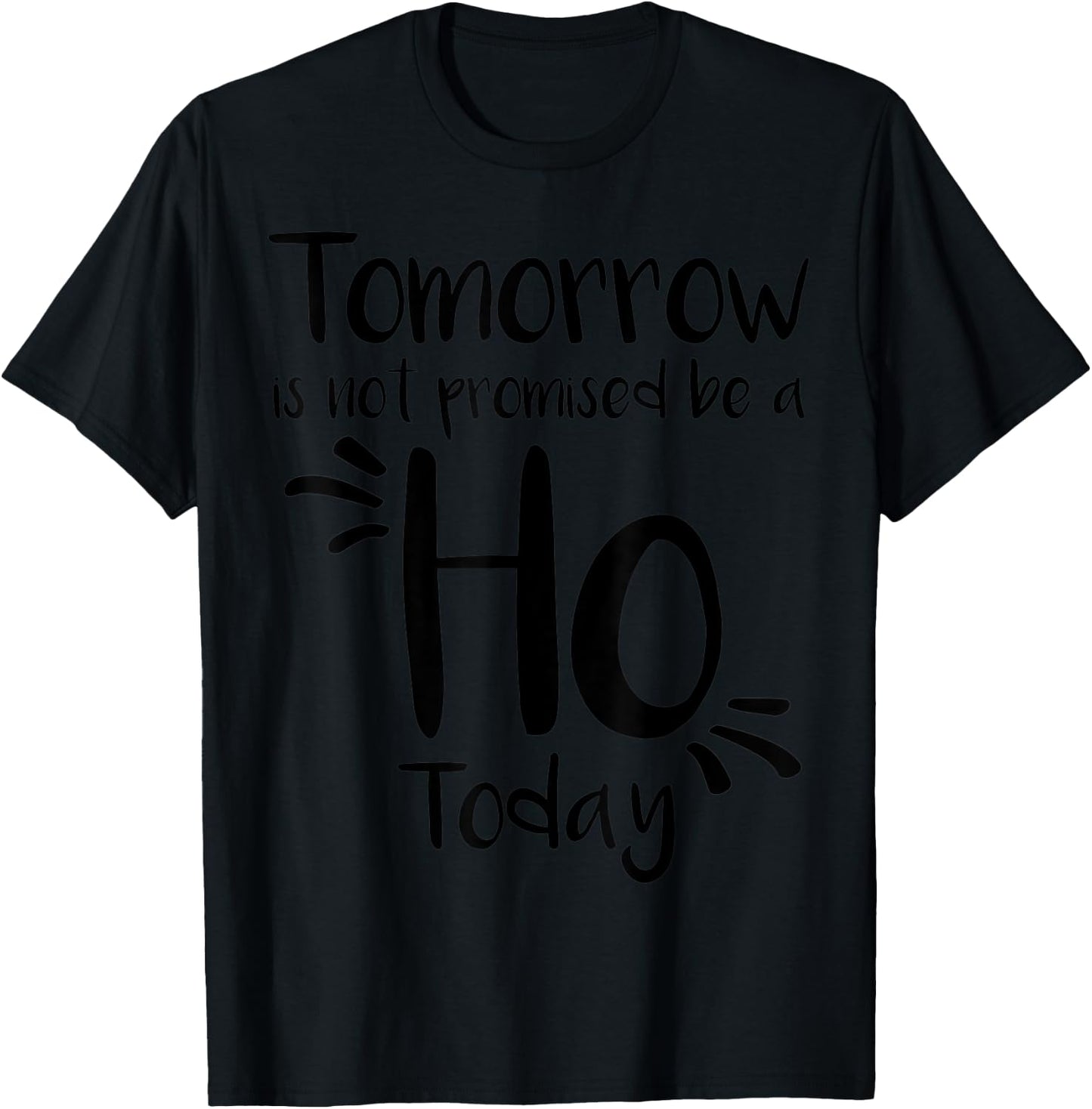Tomorrow Is Not Promised Be A Ho Today T-Shirt - T-Shirt | Black
