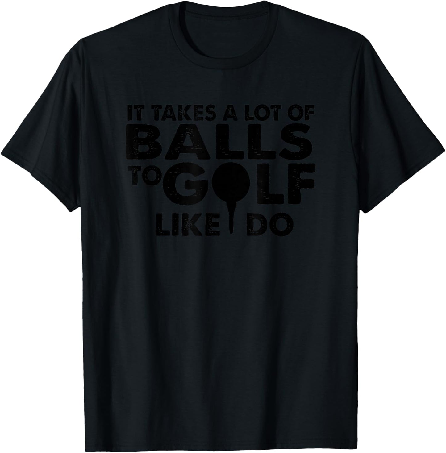 Golf Funny - It Takes A Lot Of Balls To Golf T-Shirt - T-Shirt | Black