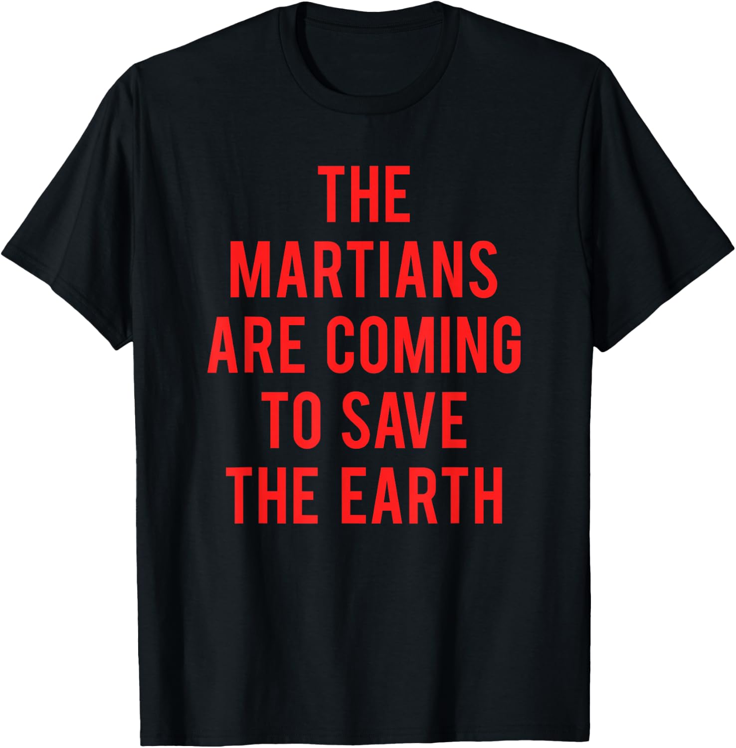 The Martians Are Coming To Save The Earth T-Shirt - T-Shirt | Black