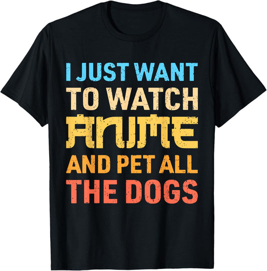 I Just Want To Watch Anime And Pet All The Dogs Funny Dog T-Shirt - T-Shirt | Black