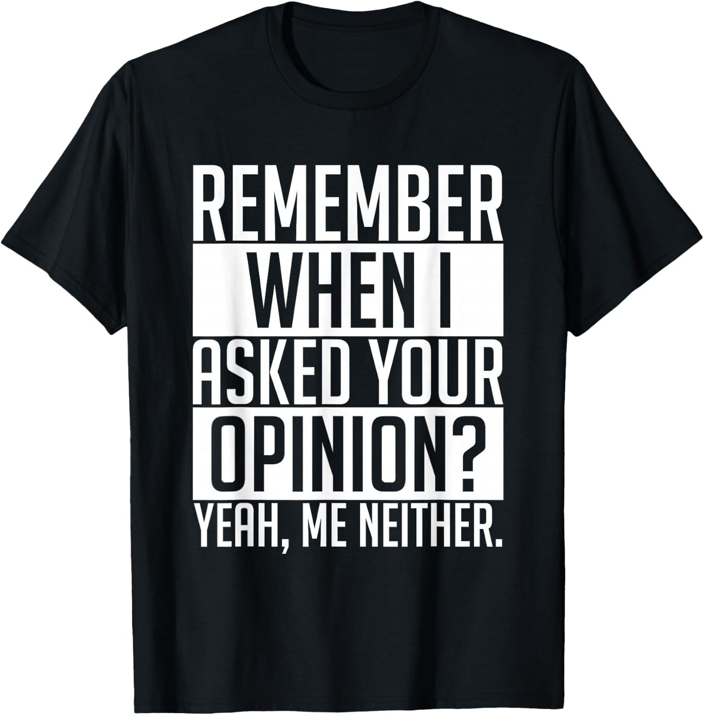 Remember When I Asked Your Opinion Shirt Funny Sarcastic T-Shirt - T-Shirt | Black
