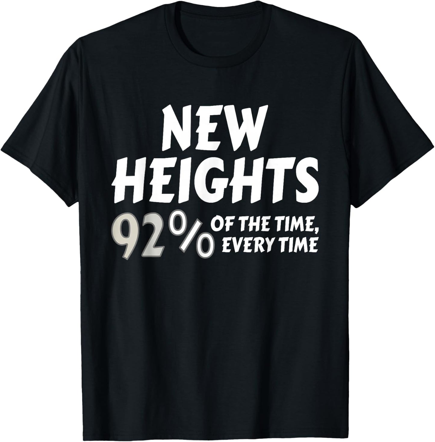 New Heights 92% Of The Time Every Time - Funny T-Shirt - T-Shirt | Black