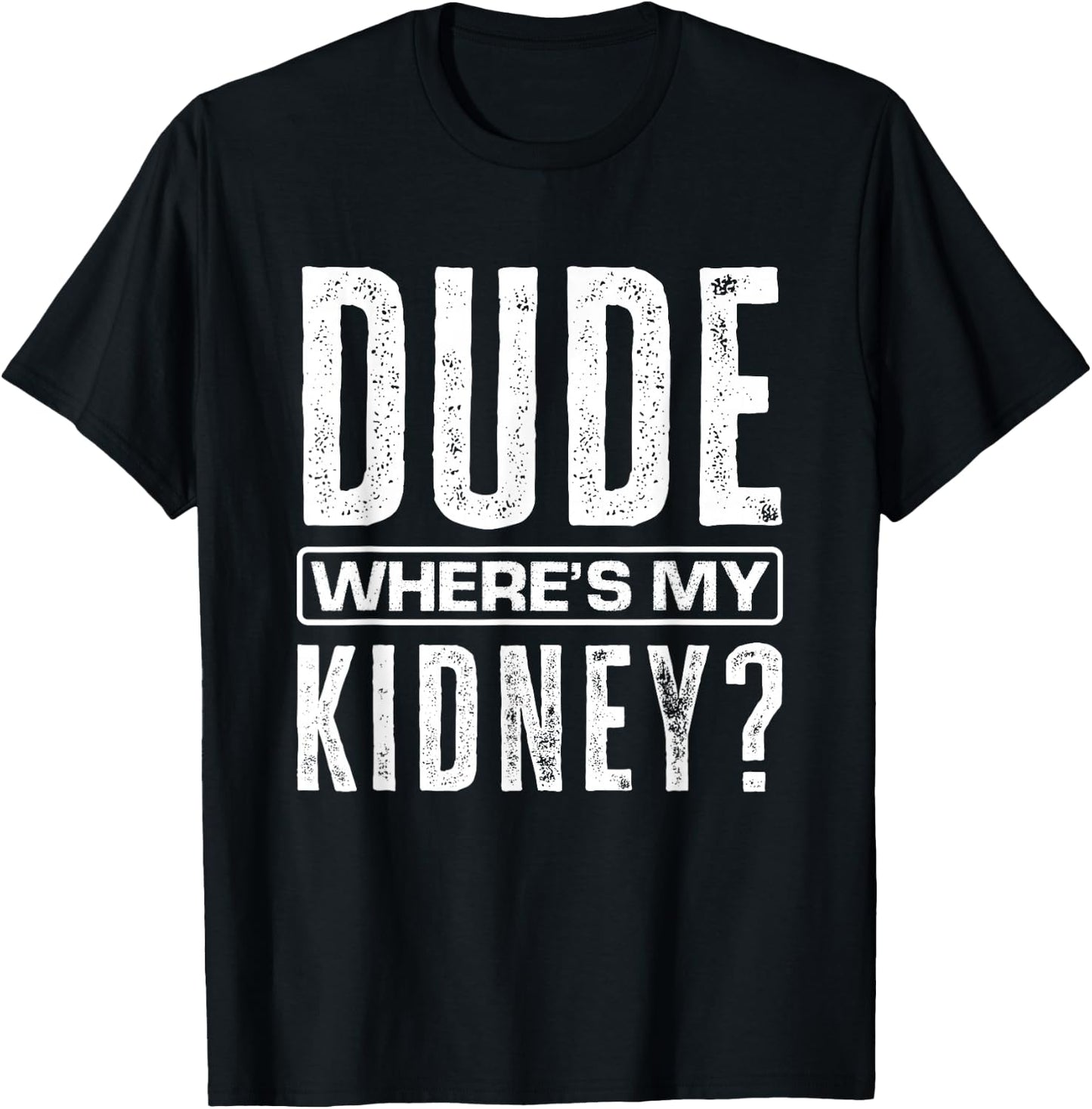 Dude Where's My Kidney? Funny Get Well Surgery Kidney Donors T-Shirt - T-Shirt | Black