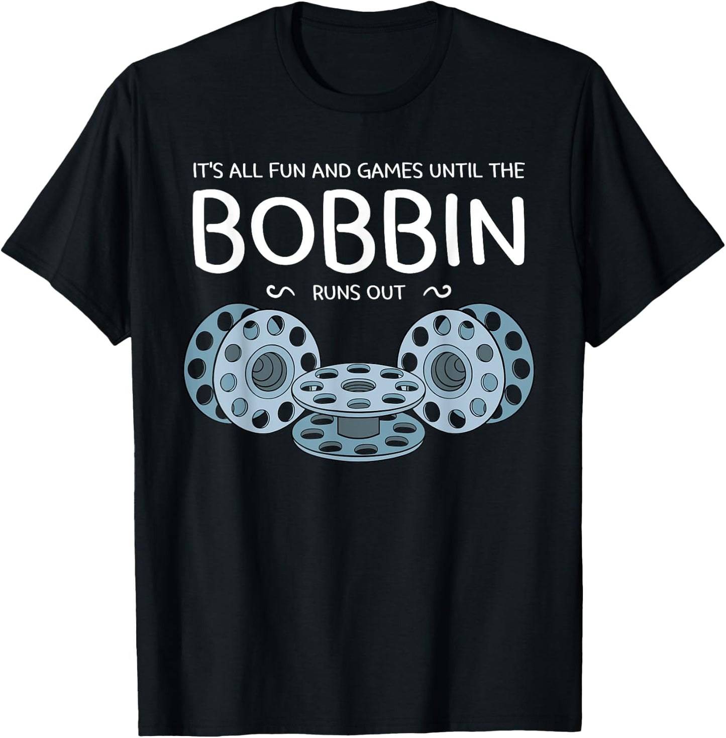 It's All Fun And Games Until The Bobbin Runs Out Sewing Gift T-Shirt - T-Shirt | Black