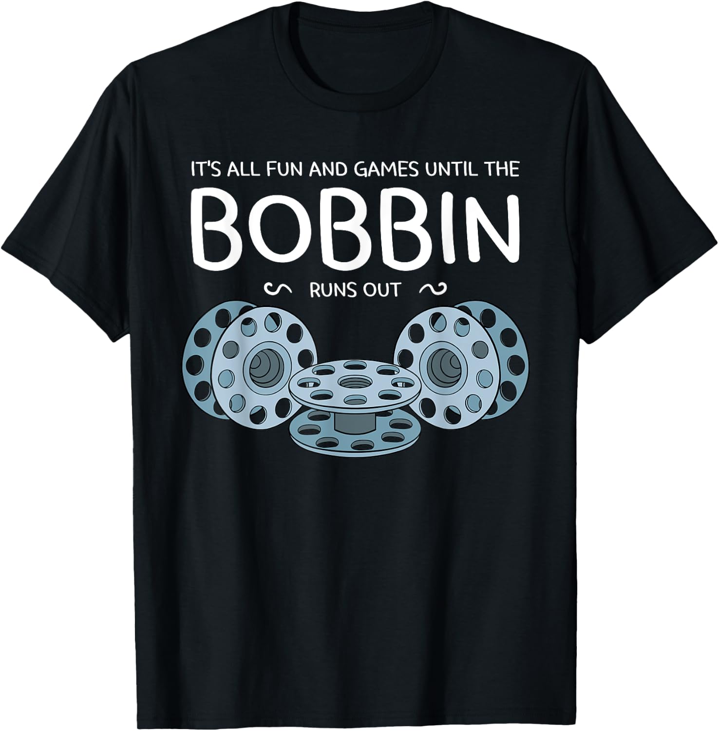 It's All Fun And Games Until The Bobbin Runs Out Sewing Gift T-Shirt - T-Shirt | Black