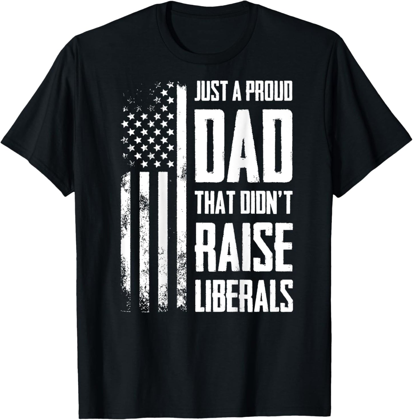 Proud Dad That Didn't Raise Liberals American Flag -ON BACK Women Men T-Shirt - T-Shirt | Black