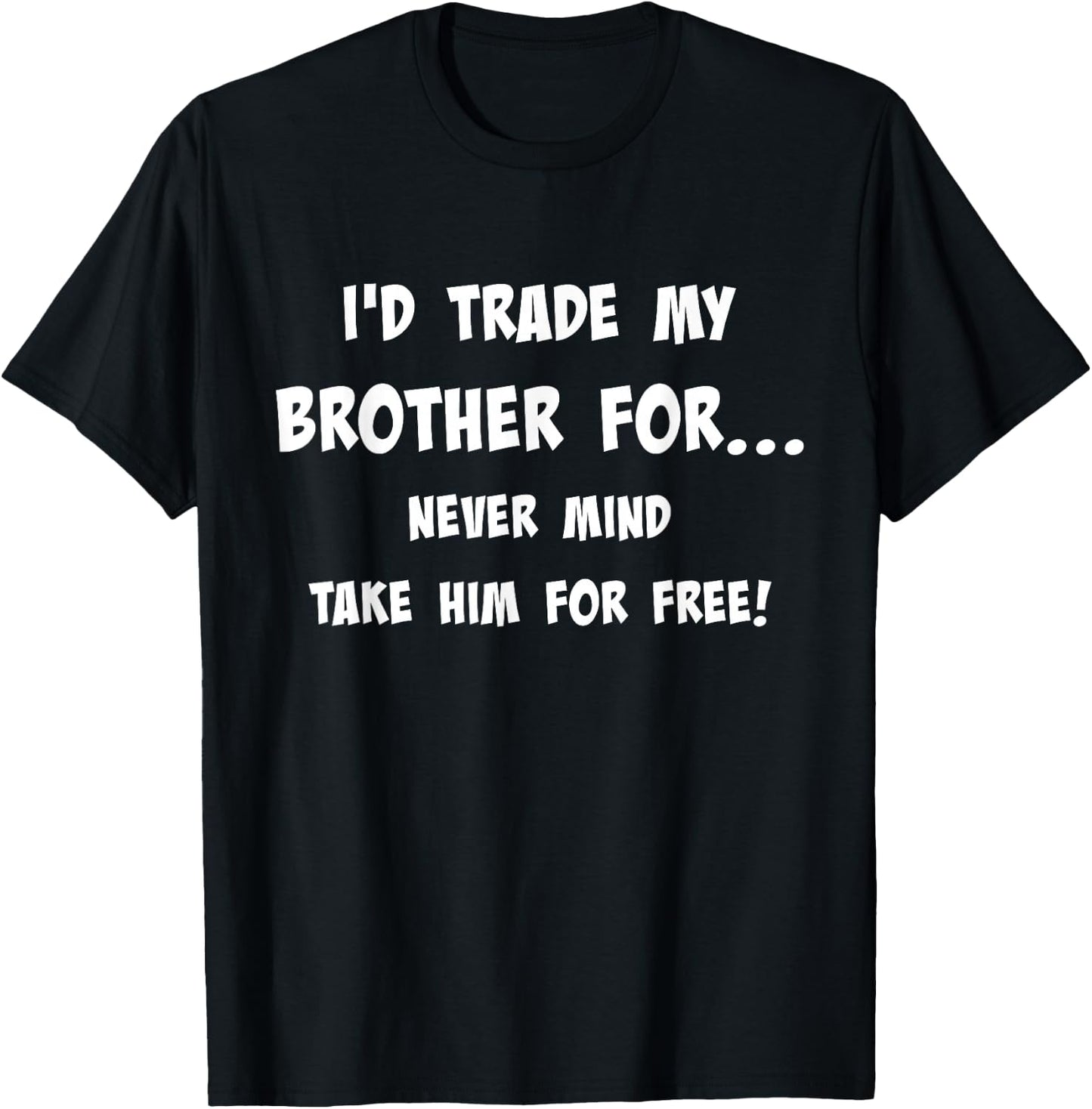 I'd Trade My Brother Never Mind Take Him For Free Siblings T-Shirt - T-Shirt | Black