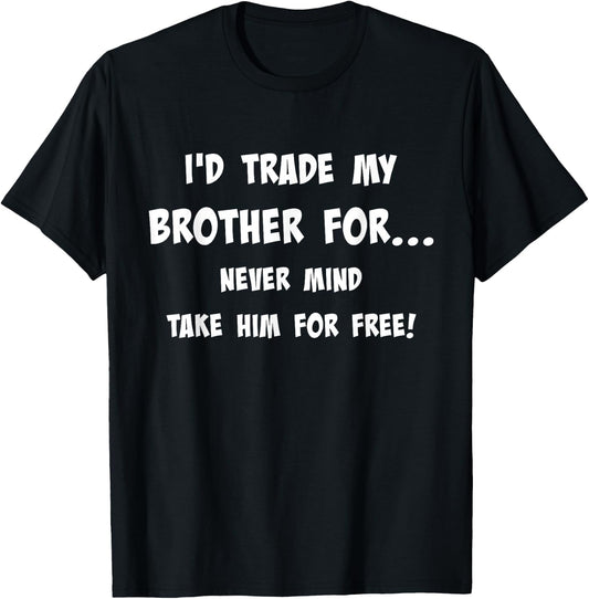 I'd Trade My Brother Never Mind Take Him For Free Siblings T-Shirt - T-Shirt | Black