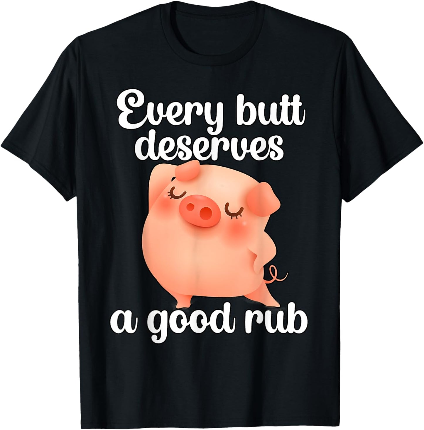 Every butt deserves a good rub T-Shirt - T-Shirt | Black