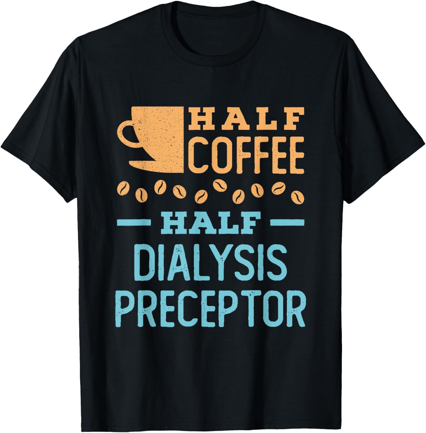 Half Coffee Half Dialysis Preceptor T-Shirt - T-Shirt | Black