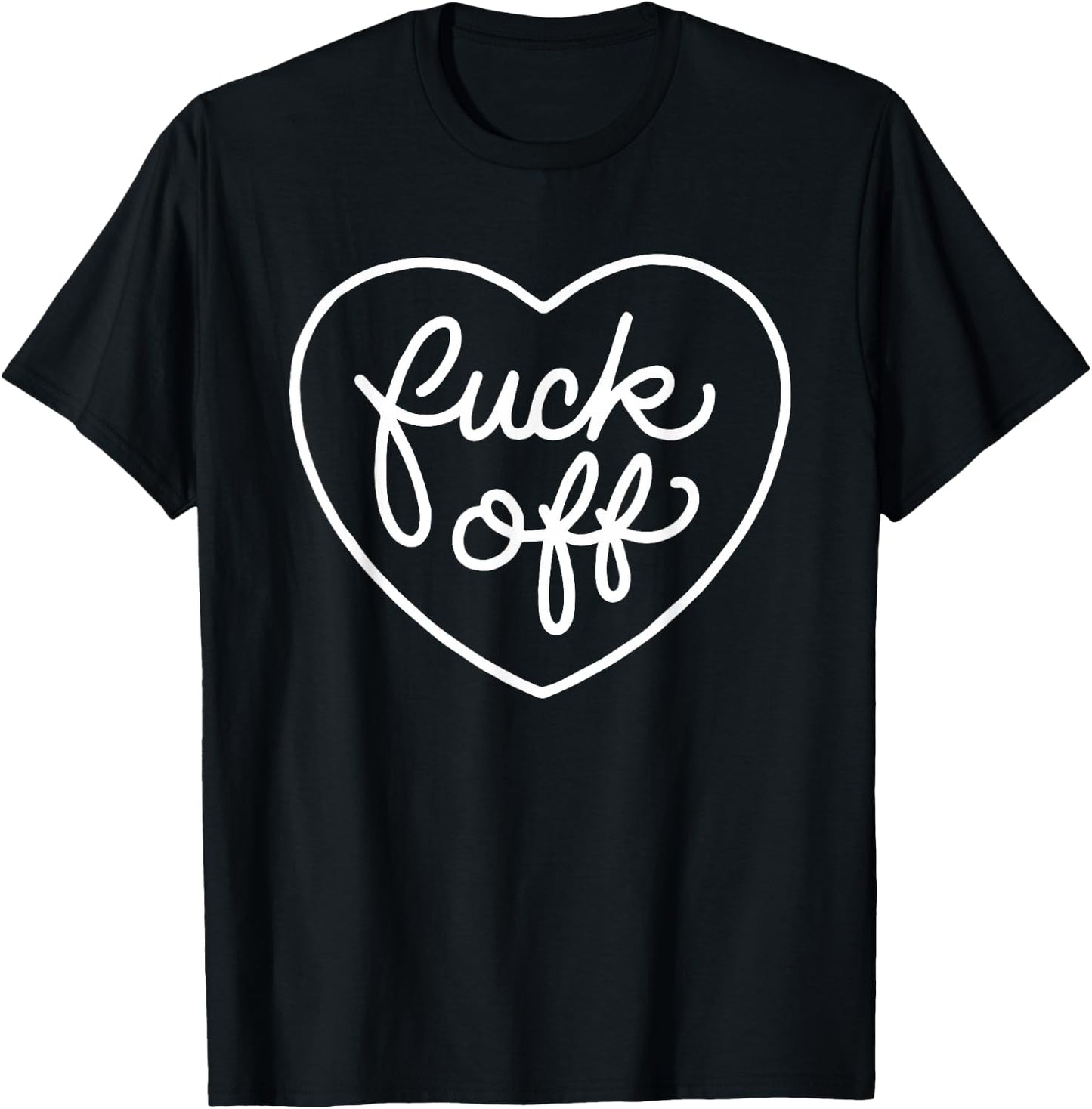 Fuck Off, FU, Screw You, Fuck Off, Heart, Love, f Off Shirt T-Shirt - T-Shirt | Black
