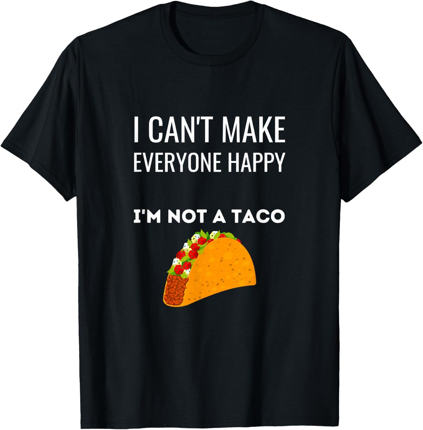 I Can't Make Everyone Happy I'm Not A Taco Funny Taco T-Shirt - T-Shirt | Black