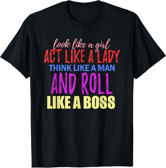 Look Like A Girl Act Like A Lady Think Like A Man Roll Boss T-Shirt - T-Shirt | Black