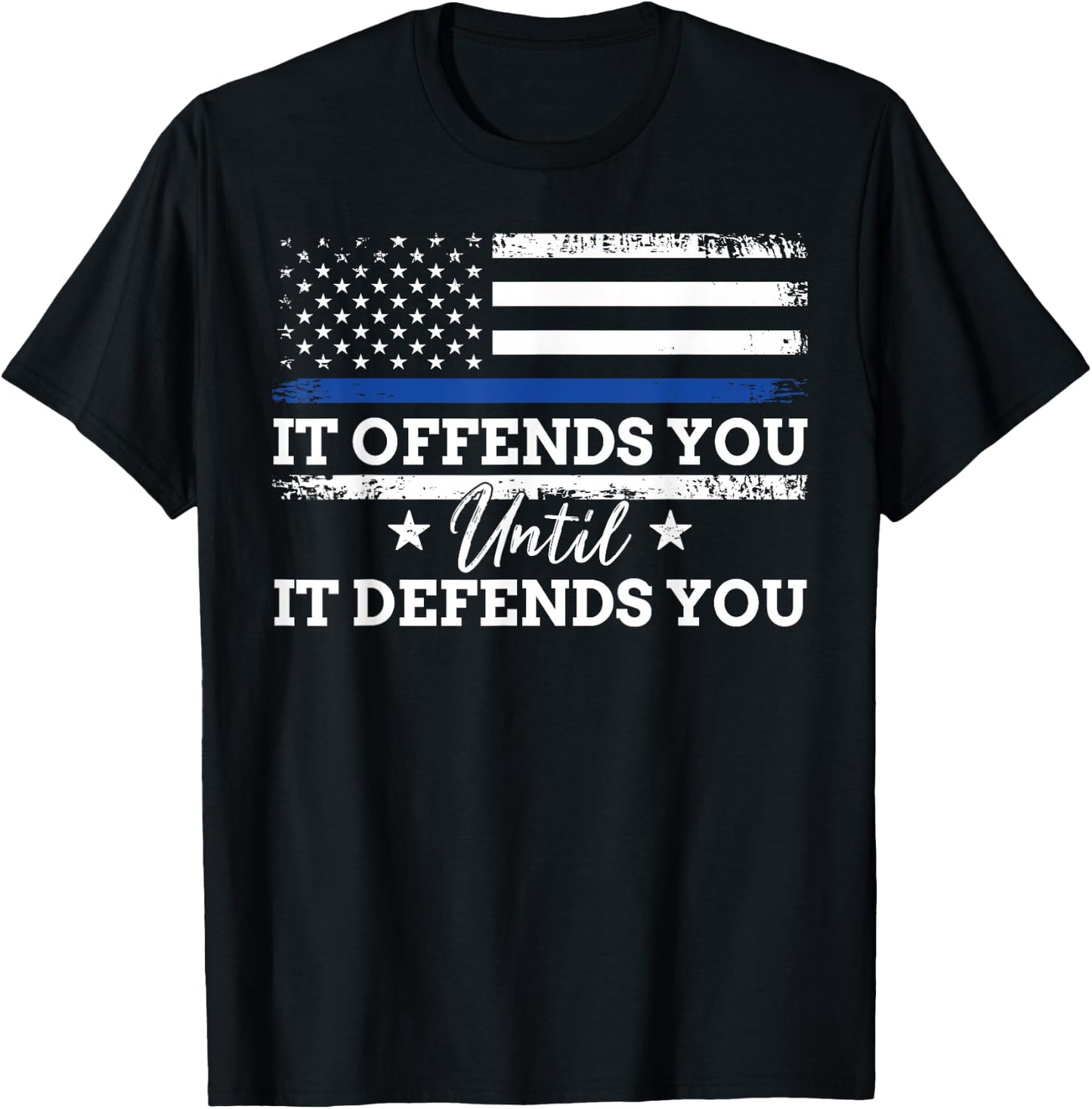It Offends You Until It Defends You Blue Line Police flag T-Shirt - T-Shirt | Black