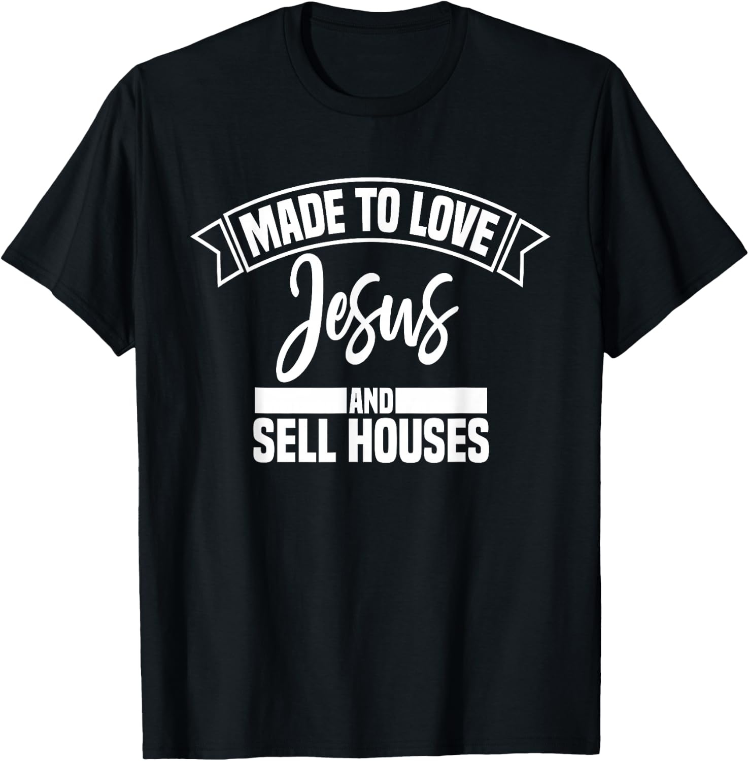 Made to Love Jesus and Sell Houses Cute Christian Realtor T-Shirt - T-Shirt | Black